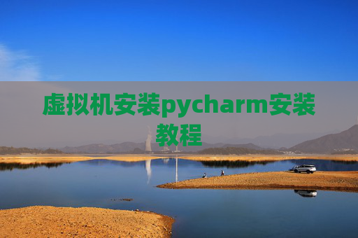 虚拟机安装pycharm安装教程